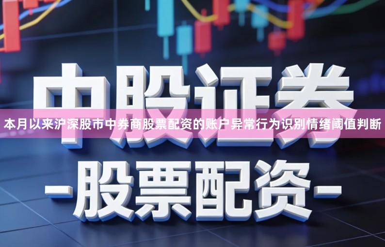 本月以来沪深股市中券商股票配资的账户异常行为识别情绪阈值判断