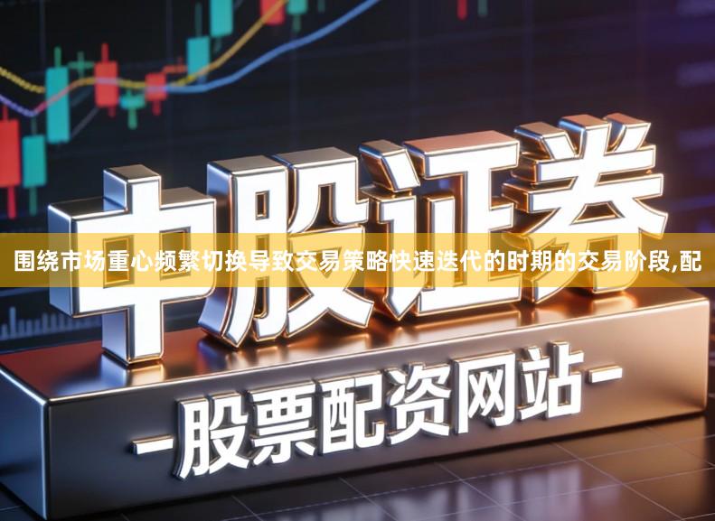 围绕市场重心频繁切换导致交易策略快速迭代的时期的交易阶段,配