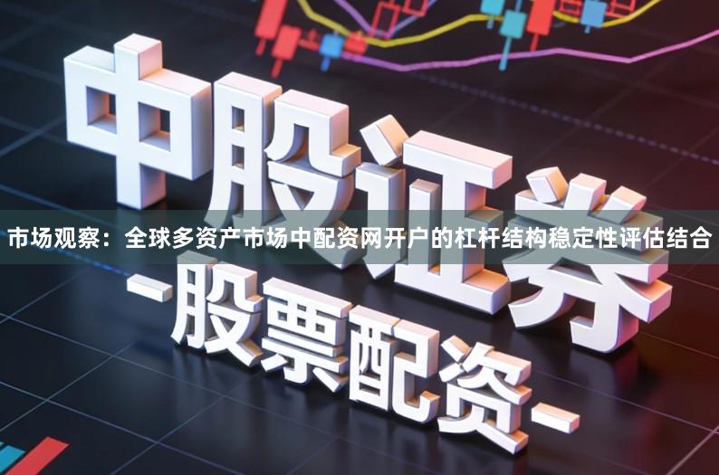 市场观察：全球多资产市场中配资网开户的杠杆结构稳定性评估结合