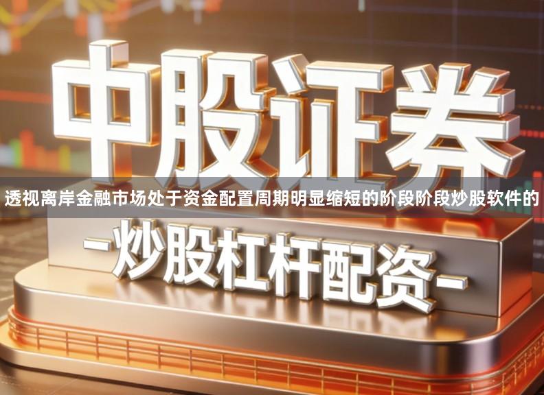 透视离岸金融市场处于资金配置周期明显缩短的阶段阶段炒股软件的