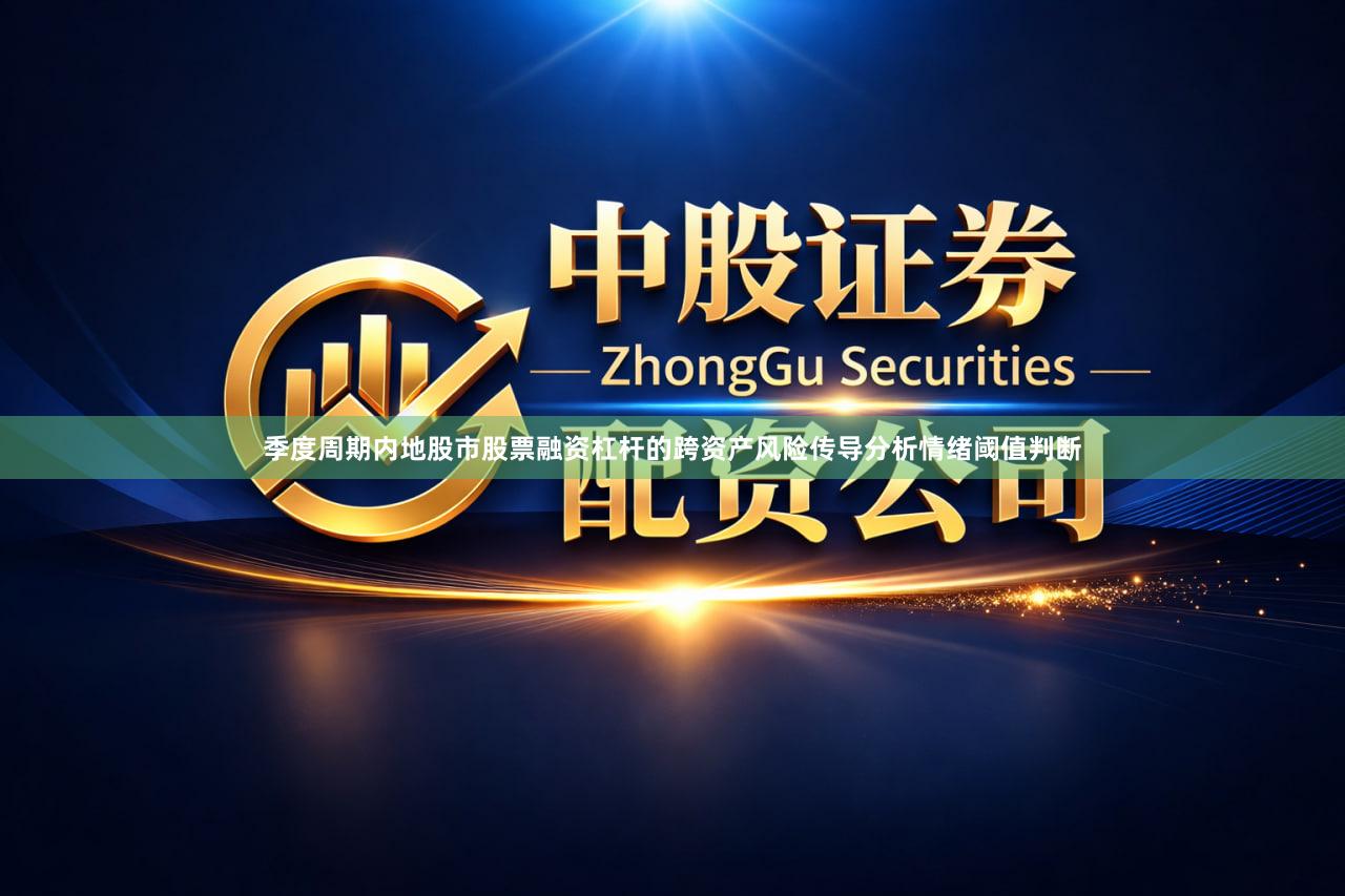 季度周期内地股市股票融资杠杆的跨资产风险传导分析情绪阈值判断