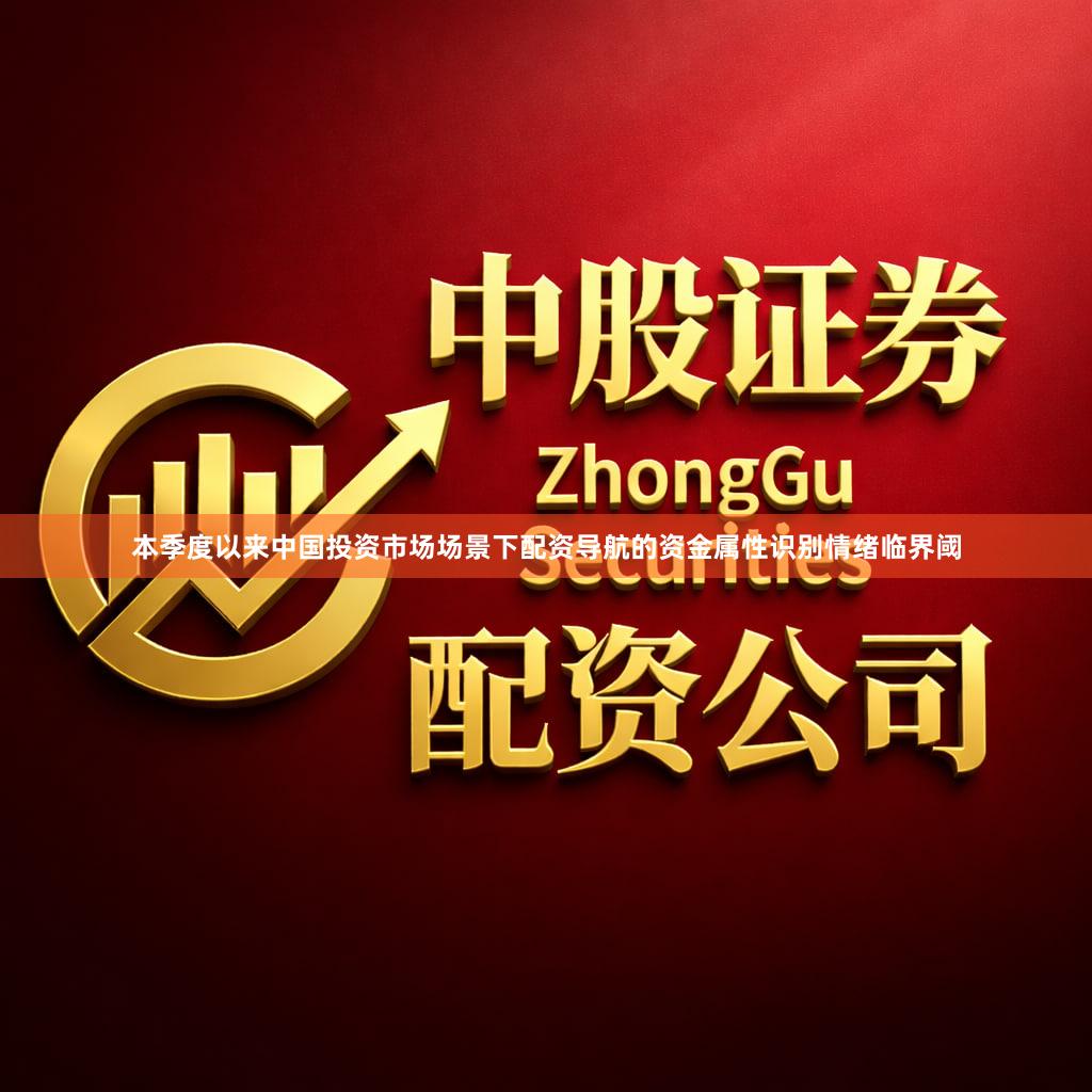 本季度以来中国投资市场场景下配资导航的资金属性识别情绪临界阈