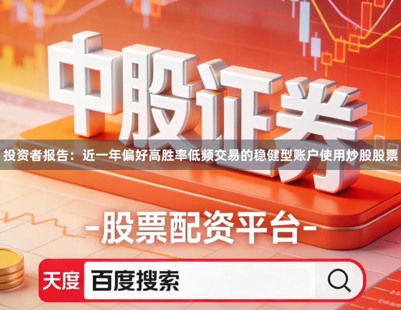 投资者报告：近一年偏好高胜率低频交易的稳健型账户使用炒股股票